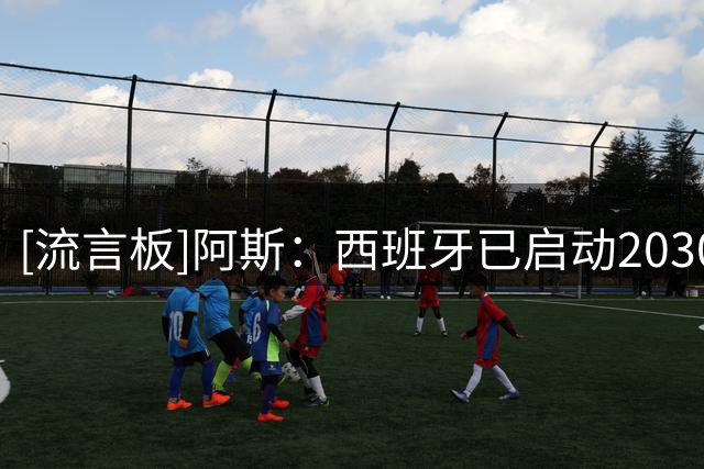 [流言板]阿斯：西班牙已启动2030计划，届时队内有13名球员30岁以下